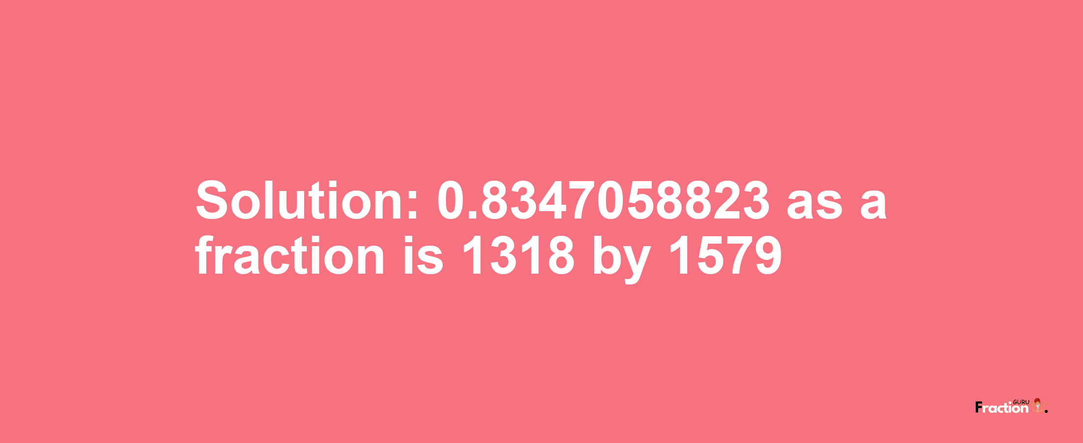 Solution:0.8347058823 as a fraction is 1318/1579